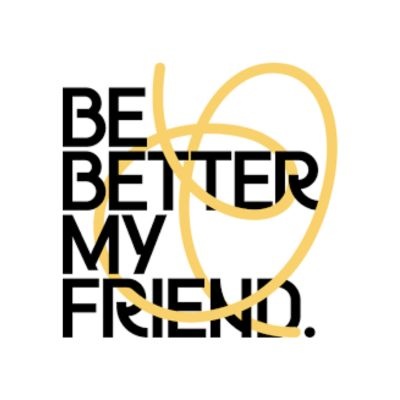 Be Better My Friend